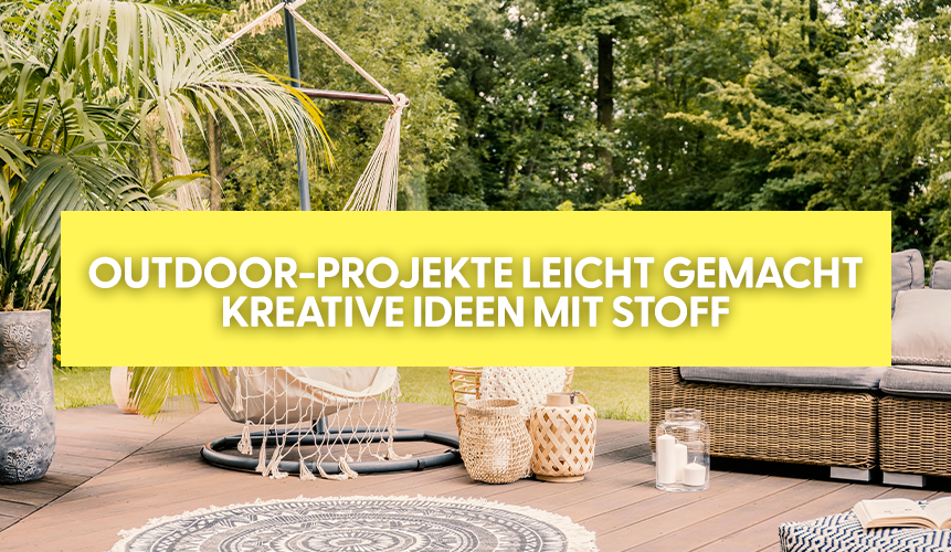 Outdoor-Projekte leicht gemacht – kreative Ideen mit Stoff 